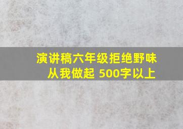 演讲稿六年级拒绝野味从我做起 500字以上